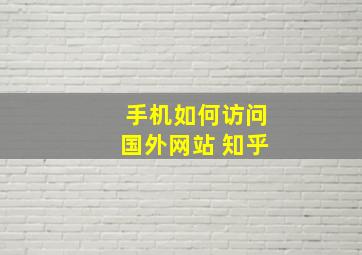 手机如何访问国外网站 知乎